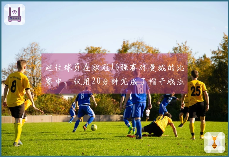这位球员在欧冠16强赛对曼城的比赛中，仅用20分钟完成了帽子戏法，真的吗？