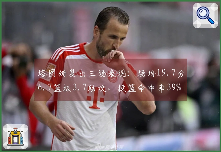 塔图姆复出三场表现：场均19.7分6.7篮板3.7助攻，投篮命中率39%
