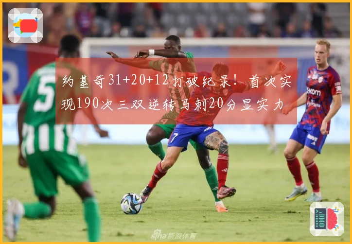 约基奇31+20+12打破纪录!首次实现190次三双逆转马刺20分显实力