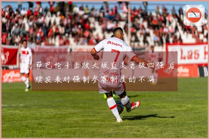萨巴伦卡击败大坂直美晋级四强 后续发表对强制参赛制度的不满